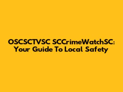 OSCSCTVSC SCCrimeWatchSC: Your Guide To Local Safety