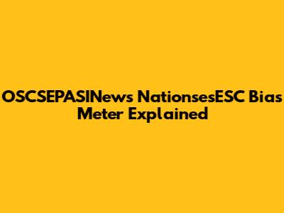 OSCSEPASINews NationsesESC Bias Meter Explained