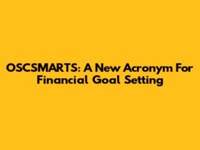 OSCSMARTS: A New Acronym For Financial Goal Setting