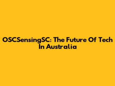 OSCSensingSC: The Future Of Tech In Australia