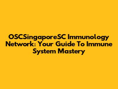 OSCSingaporeSC Immunology Network: Your Guide To Immune System Mastery