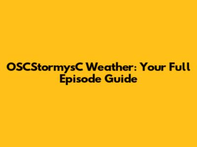 OSCStormysC Weather: Your Full Episode Guide