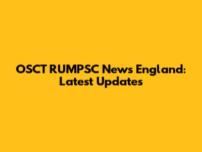 OSCT RUMPSC News England: Latest Updates