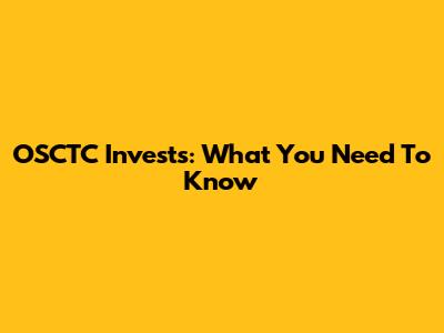 OSCTC Invests: What You Need To Know