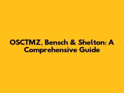OSCTMZ, Bensch & Shelton: A Comprehensive Guide