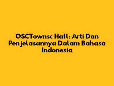 OSCTownsc Hall: Arti Dan Penjelasannya Dalam Bahasa Indonesia