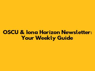OSCU & Iona Horizon Newsletter: Your Weekly Guide