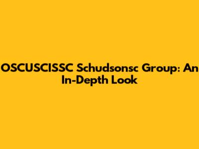 OSCUSCISSC Schudsonsc Group: An In-Depth Look
