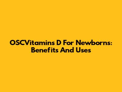 OSCVitamins D For Newborns: Benefits And Uses