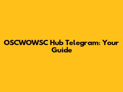 OSCWOWSC Hub Telegram: Your Guide