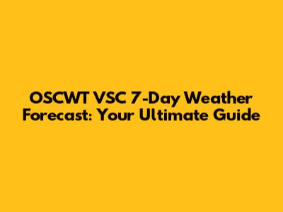 OSCWT VSC 7-Day Weather Forecast: Your Ultimate Guide