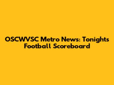 OSCWVSC Metro News: Tonight's Football Scoreboard