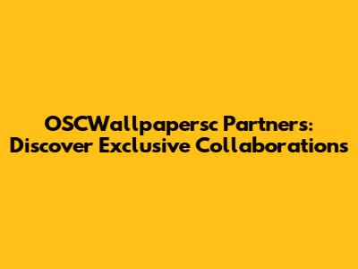 OSCWallpapersc Partners: Discover Exclusive Collaborations