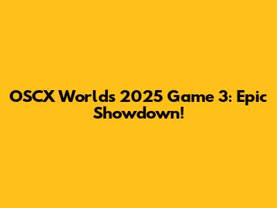 OSCX Worlds 2025 Game 3: Epic Showdown!