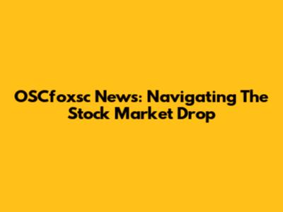 OSCfoxsc News: Navigating The Stock Market Drop