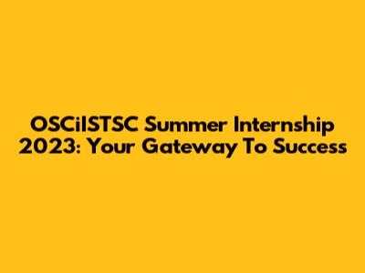 OSCiISTSC Summer Internship 2023: Your Gateway To Success