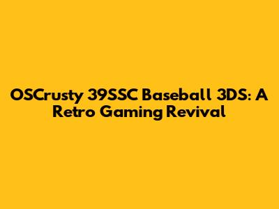 OSCrusty 39SSC Baseball 3DS: A Retro Gaming Revival