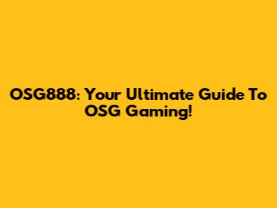 OSG888: Your Ultimate Guide To OSG Gaming!