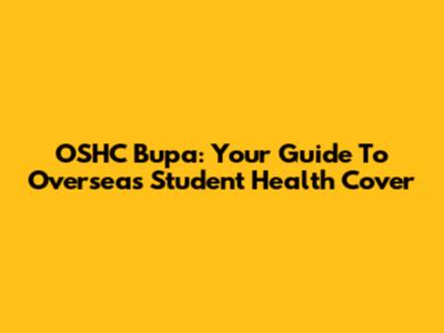 OSHC Bupa: Your Guide To Overseas Student Health Cover