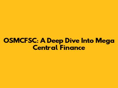 OSMCFSC: A Deep Dive Into Mega Central Finance