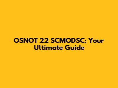 OSNOT 22 SCMODSC: Your Ultimate Guide