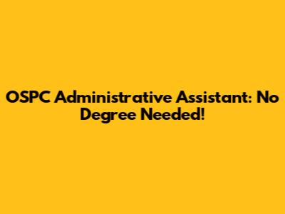 OSPC Administrative Assistant: No Degree Needed!