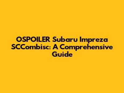 OSPOILER Subaru Impreza SCCombisc: A Comprehensive Guide