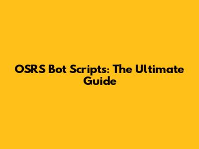 OSRS Bot Scripts: The Ultimate Guide