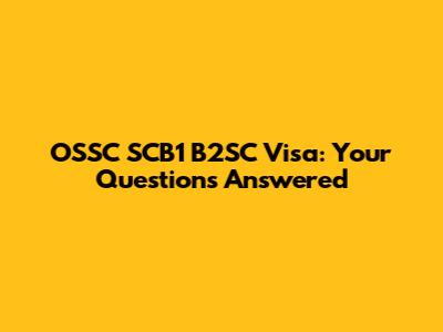 OSSC SCB1 B2SC Visa: Your Questions Answered