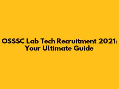 OSSSC Lab Tech Recruitment 2021: Your Ultimate Guide