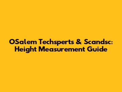 OSalem Techsperts & Scandsc: Height Measurement Guide