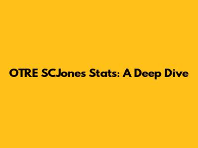 OTRE SCJones Stats: A Deep Dive