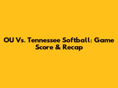 OU Vs. Tennessee Softball: Game Score & Recap