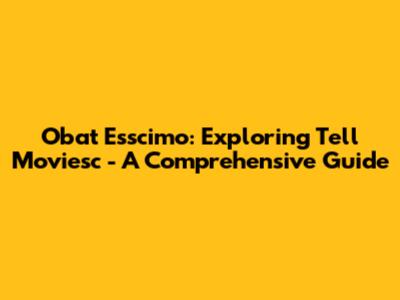 Obat Esscimo: Exploring Tell Moviesc - A Comprehensive Guide