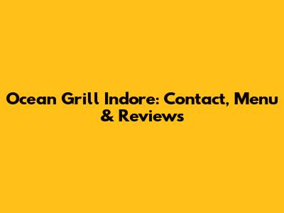 Ocean Grill Indore: Contact, Menu & Reviews