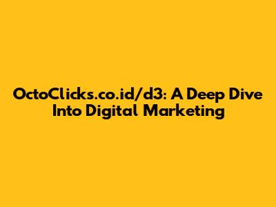OctoClicks.co.id/d3: A Deep Dive Into Digital Marketing