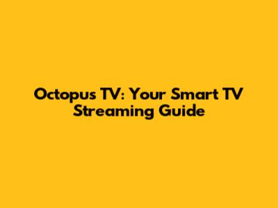 Octopus TV: Your Smart TV Streaming Guide