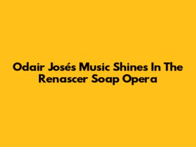 Odair José's Music Shines In The Renascer Soap Opera