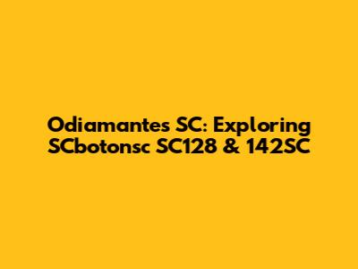 Odiamantes SC: Exploring SCbotonsc SC128 & 142SC