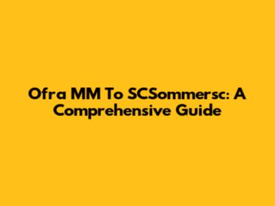 Ofra MM To SCSommersc: A Comprehensive Guide