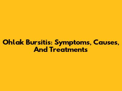Ohlak Bursitis: Symptoms, Causes, And Treatments
