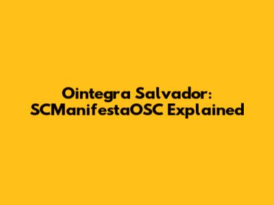 Ointegra Salvador: SCManifestaOSC Explained