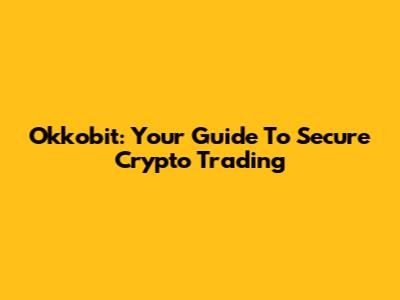 Okkobit: Your Guide To Secure Crypto Trading