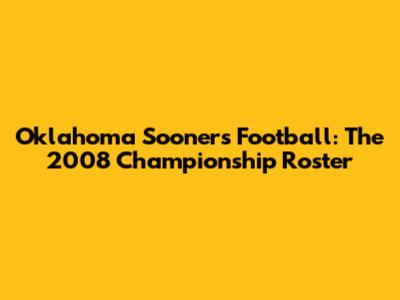 Oklahoma Sooners Football: The 2008 Championship Roster