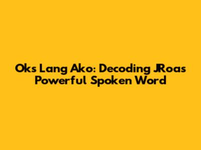Oks Lang Ako: Decoding JRoa's Powerful Spoken Word