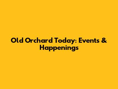 Old Orchard Today: Events & Happenings