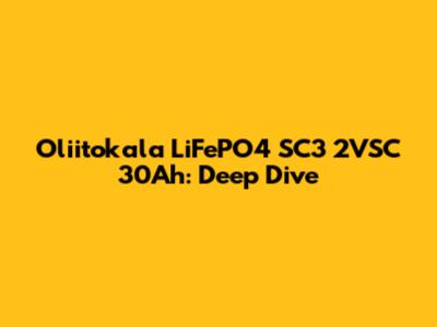 Oliitokala LiFePO4 SC3 2VSC 30Ah: Deep Dive