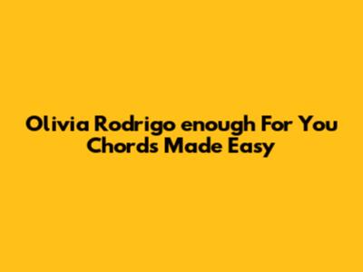 Olivia Rodrigo "enough For You" Chords Made Easy
