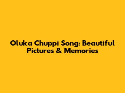 Oluka Chuppi Song: Beautiful Pictures & Memories