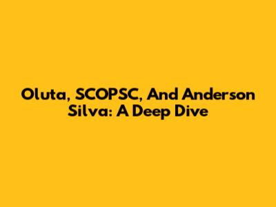 Oluta, SCOPSC, And Anderson Silva: A Deep Dive